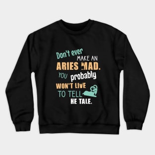 Don't ever amke an aries mad. You probably won't live to tell he tale Crewneck Sweatshirt